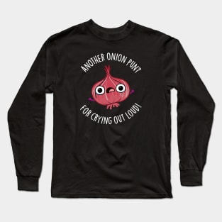 Another Onion PUn For Crying Out Loud Cute Veggie Pun Long Sleeve T-Shirt